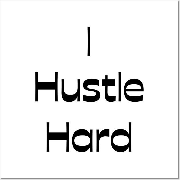 I Hustle Hard Wall Art by Claudia Williams Apparel